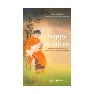 Sách cho cha mẹ - Happy children – Hiểu về sự phát triển của trẻ để nuôi dạy con an lạc và hạnh phúc