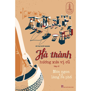 Sách tri thức trẻ: hà thành hương xưa vị cũ tập 02 - món ngon từ làng ra phố