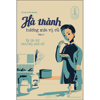 Sách tri thức trẻ: hà thành hương xưa vị cũ tập 01 - ký ức từ căn bếp