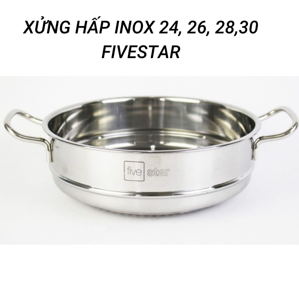 Xửng hấp Fivestar, thân xửng hấp inox size 24/26/28/30. Inox 430 dày dặn, chắc chắn. Bảo hành 5 năm