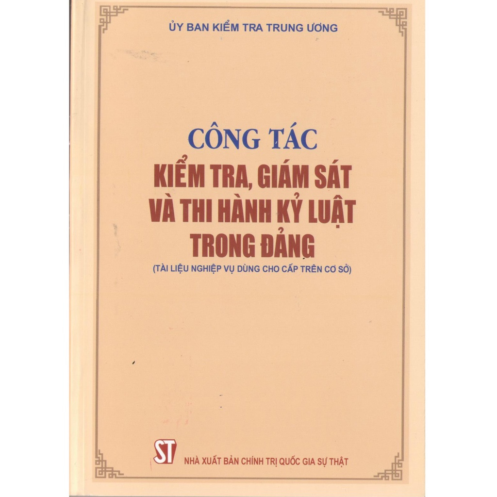 Sách Công Tác Kiểm Tra, Giám Sát Và Thi Hành Kỷ Luật Trong Đảng (Tài Liệu Nghiệp Vụ Dùng Cho Cấp Trên Cơ Sở)