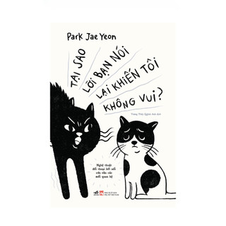 Sách - Tại sao lời bạn nói lại khiến tôi không vui? Nghệ thuật đối thoại kết nối cứu vãn các mối quan hệ