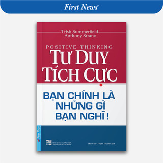 Sách - Tư Duy Tích Cực - Bạn Chính Là Những Gì Bạn Nghĩ - First News