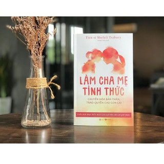 Sách - Làm cha mẹ tỉnh thức (Dạy con trong hoang mang)