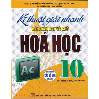 Sách - Kĩ Thuật Giải Nhanh Bài Toán Hay Và Khó Hóa Học 10 - Dùng Chung Cho Các Bộ SgK Hiện Hành