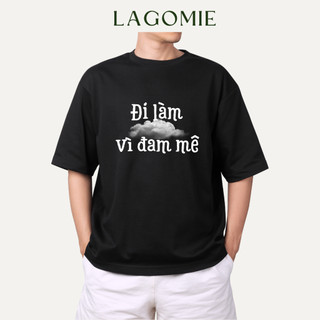Áo Thun Form Rộng Cotton 100% Cao Cấp ĐI LÀM VÌ ĐAM MÊ Local Brand Unisex Nam Nữ LAGOMIE