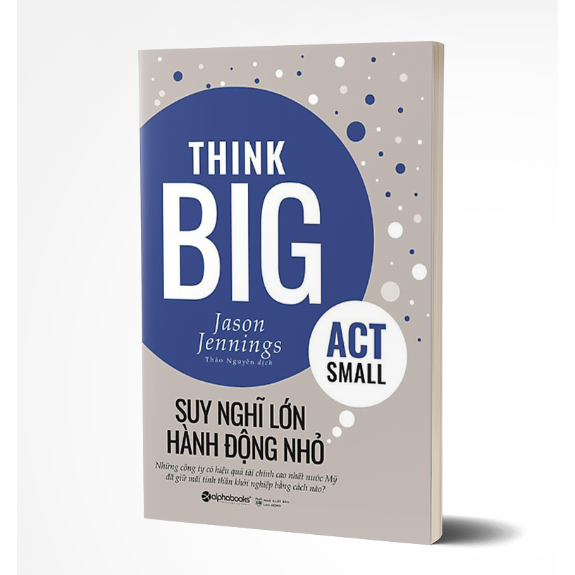 [Mã ICBFRI15 giảm 15K đơn 99K] Sách: Sách: Think BIG, ACT small - SUY NGHĨ LỚN, hành động nhỏ (Jason Jennings)