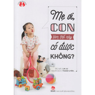 Sách - Mẹ ơi con làm thế này có được không - NXB Kim Đồng