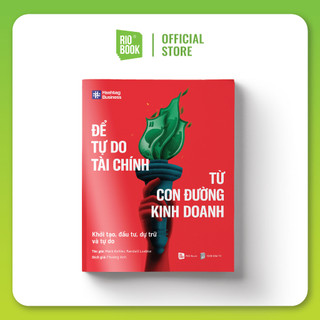 Sách - Để Tự Do Tài Chính Từ Con Đường Kinh Doanh - Khởi Tạo, Đầu Tư, Dự Trữ Và Tự Do