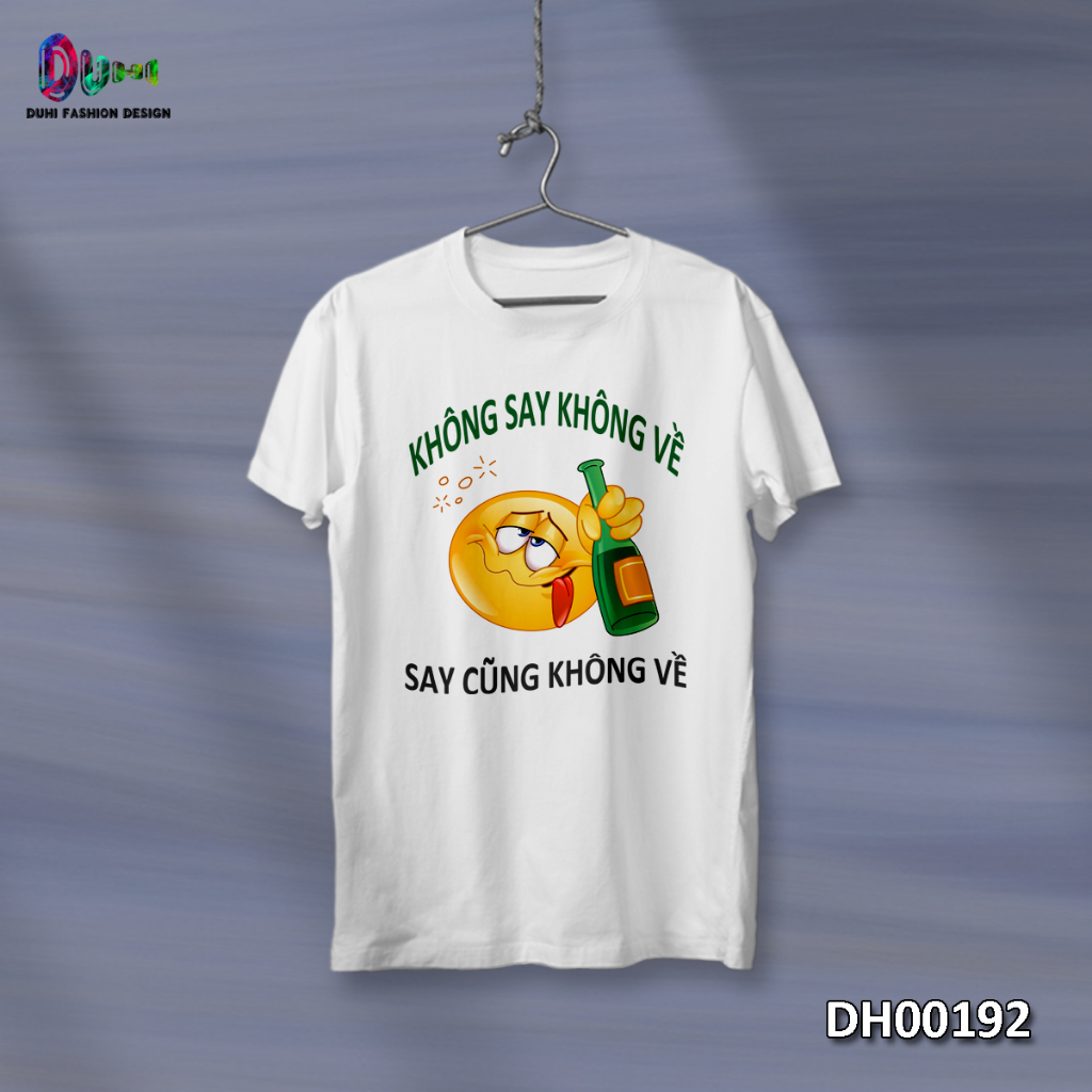 DH00192 - Áo Thun DUHI, Áo Phông (Không Say Không Về - Say Cũng Không Về)