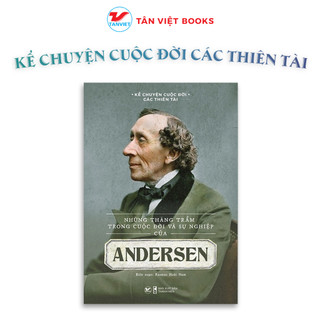 Những thăng trầm trong cuộc đời và sự nghiệp của andersen - kể chuyện cuộc đời các thiên tài