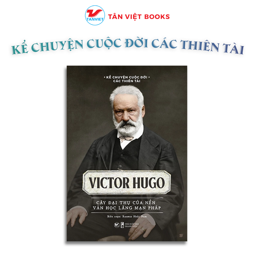 Sách - Victor Hugo - Cây đại thụ của nền văn học lãng mạn Pháp - Kể Chuyện Cuộc Đời Các Thiên Tài