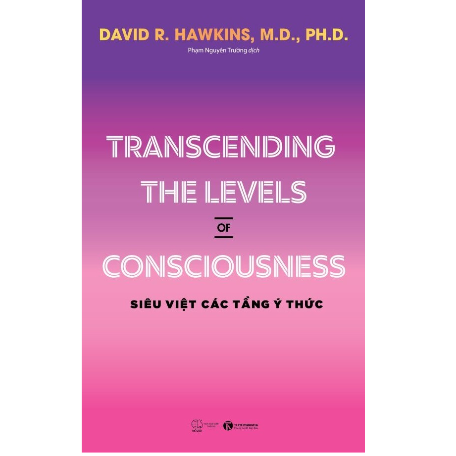 Sách - Transcending the levels of consciousness - Siêu việt các tầng ý thức - David R. Hawkins, M.D., Ph.D - Thái Hà