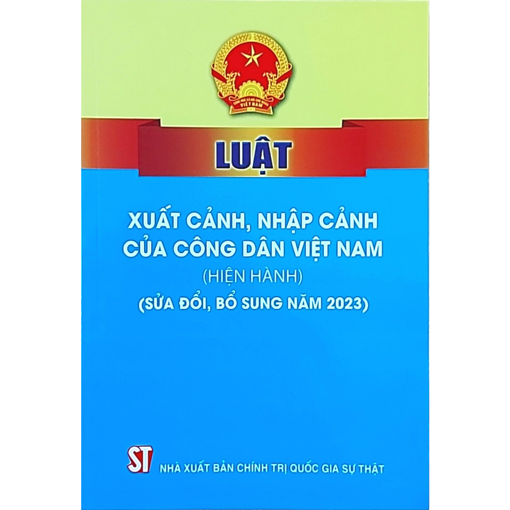 Sách - Luật Xuất Cảnh, Nhập Cảnh Của Công Dân Việt Nam (Hiện Hành) (Sửa Đổi, Bổ Sung Năm 2023)