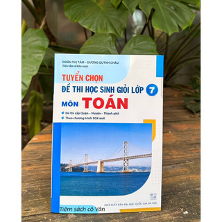 Sách - Tuyển chọn đề thi học sinh giỏi lớp 7 môn Toán ( chương trình mới)