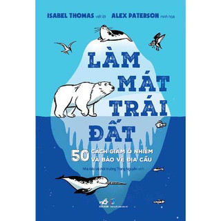 Sách - Làm mát trái đất - 500 cách giảm ô nhiễm và bảo vệ địa cầu