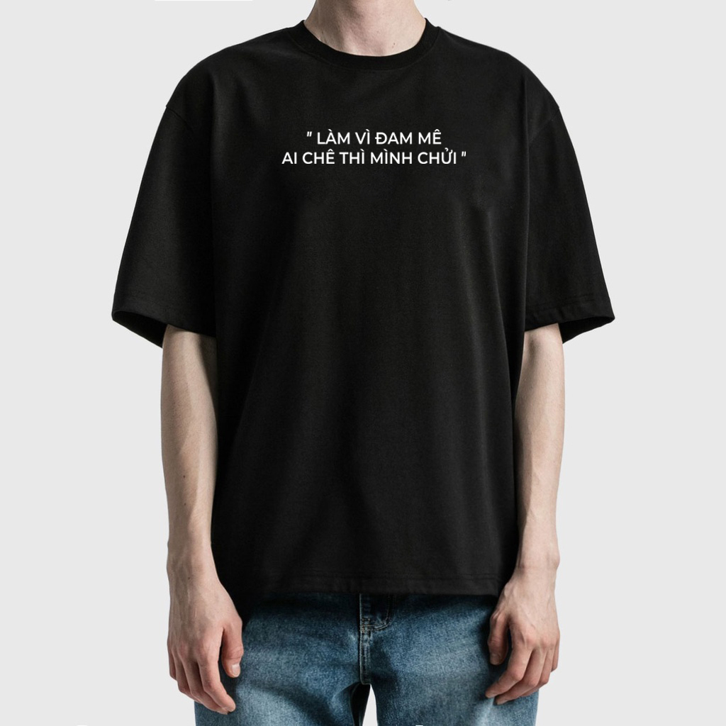 Áo Thun Làm Vì Đam Mê Ai Chê Thì Mình Chửi 100% Cotton Tay Lỡ Unisex - Đen/Trắng Cổ Tròn | Blackwork