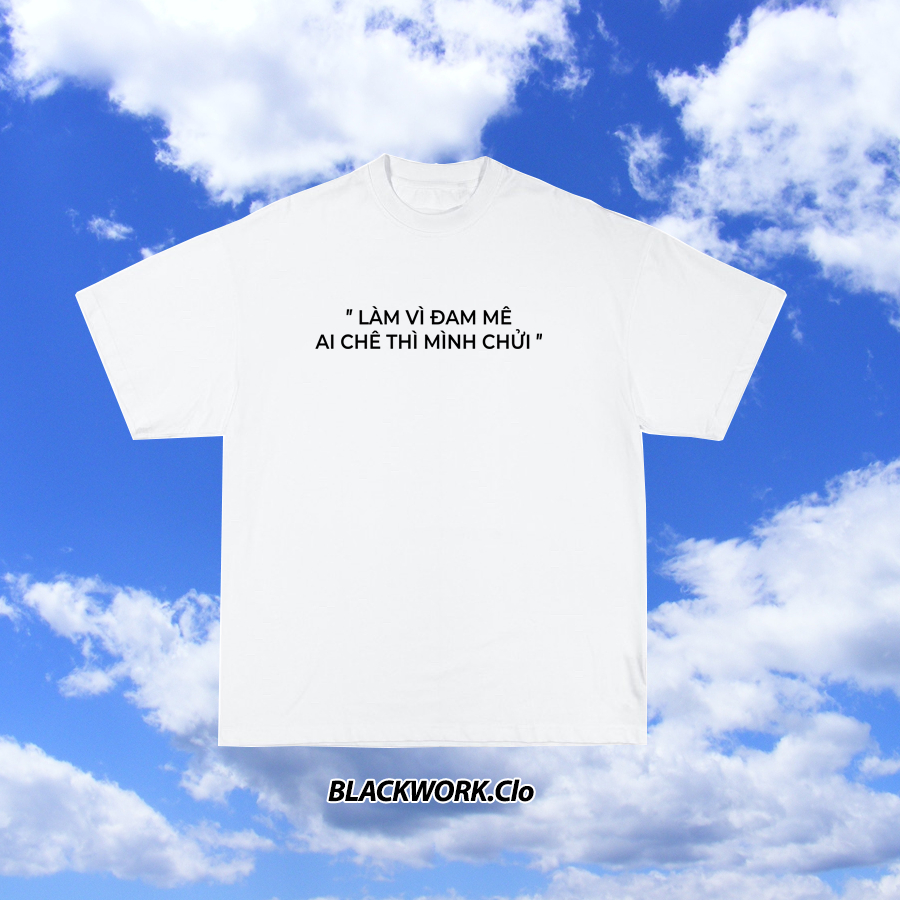 Áo Thun Làm Vì Đam Mê Ai Chê Thì Mình Chửi 100% Cotton Tay Lỡ Unisex - Đen/Trắng Cổ Tròn | Blackwork