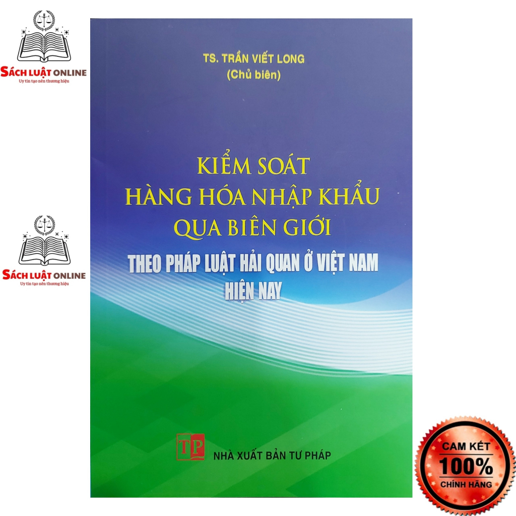 Sách - Kiểm soát hàng hóa nhập khẩu qua biên giới theo pháp luật hải quan ở Việt Nam hiện nay (NXB Tư Pháp)