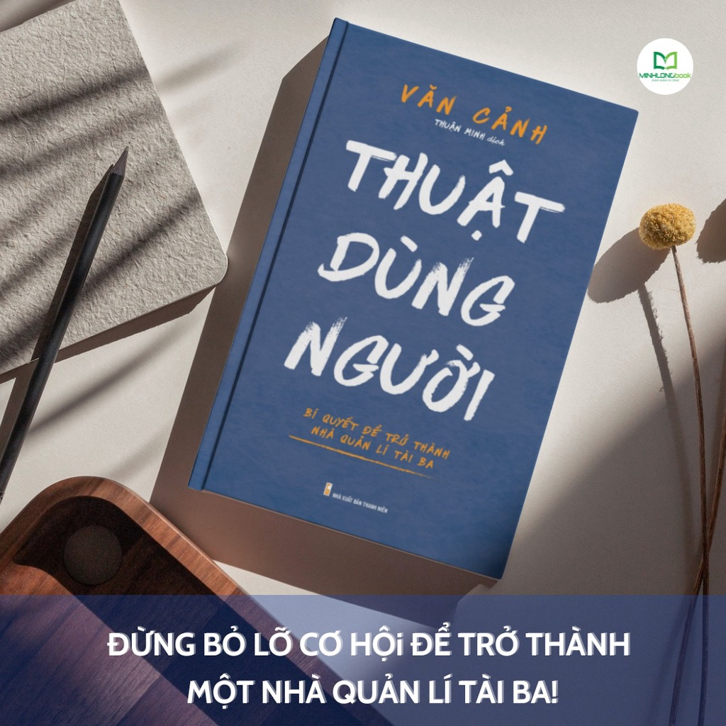 Sách - Thuật Dùng Người - Bí Quyết Để Trở Thành Nhà Quản Lí Tài Ba