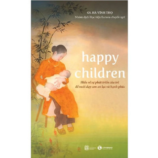 Sách Dạy con - Happy children: Hiểu về sự phát triển của trẻ để nuôi dạy con an lạc và hạnh phúc