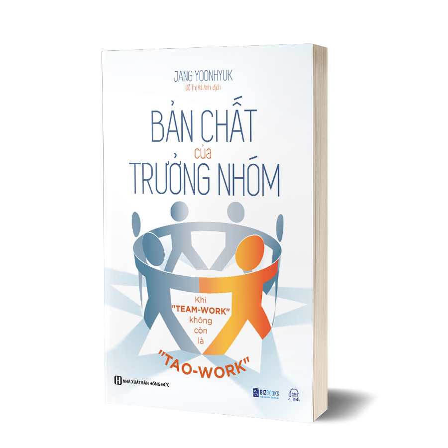 Sách Bản Chất Của Trưởng Nhóm - Khi "Team-Work" Không Còn Là "Tao-Work" - Tạo Ra Giá Trị Cho Đội Nhóm Của Bạn - Bizbooks