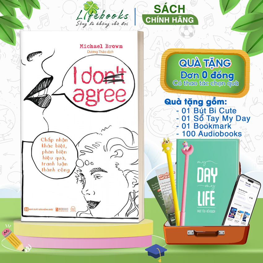 Sách I Don’t Agree: Chấp Nhận Sự Khác Biệt, Phản Biện Hiệu Quả, Tranh Luận Thành Công - Thay Suy Nghĩ Đổi Cuộc Đời
