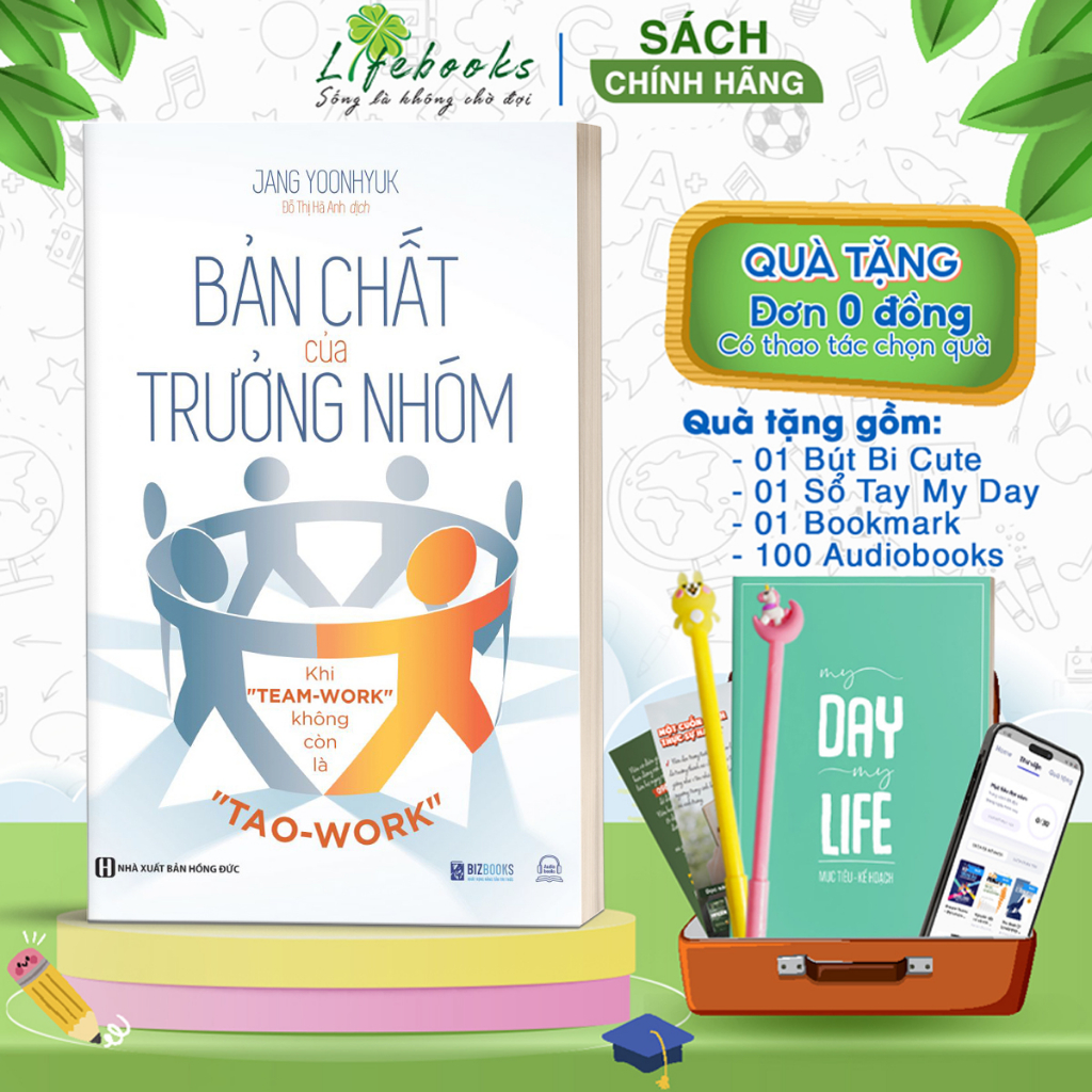 Sách Bản Chất Của Trưởng Nhóm - Khi "Team-Work" Không Còn Là "Tao-Work" - Tạo Ra Giá Trị Cho Đội Nhóm Của Bạn -Lifebooks