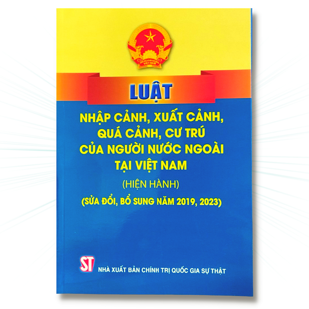 Sách - Luật Nhập Cảnh, Xuất Cảnh, Quá Cảnh, Cư Trú Của Người Nước Ngoài Tại Việt Nam (Hiện Hành) (Sửa Đổi, Bổ Sung Năm 2