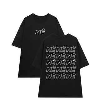 Áo Thun Unisex Nam Nữ in chữ NÉ NÉ NÉ chất vải 100% cotton thun co giản 2 chiều thoáng mát