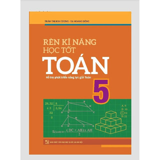 Sách – Rèn Kĩ Năng Học Tốt Toán 5 ( Hỗ trợ phát triển năng lực giải toán)