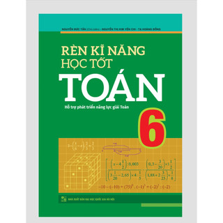 Sách – Rèn Kĩ Năng Học Tốt Toán 6 ( Hỗ trợ phát triển năng lực giải toán )