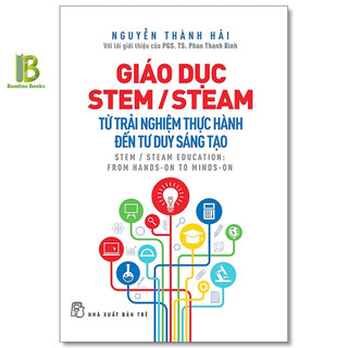 Sách - Giáo Dục Stem/Steam - Từ Trải Nghiệm Thực Hành Đến Tư Duy Sáng Tạo - Nguyễn Thành Hải - NXB Trẻ