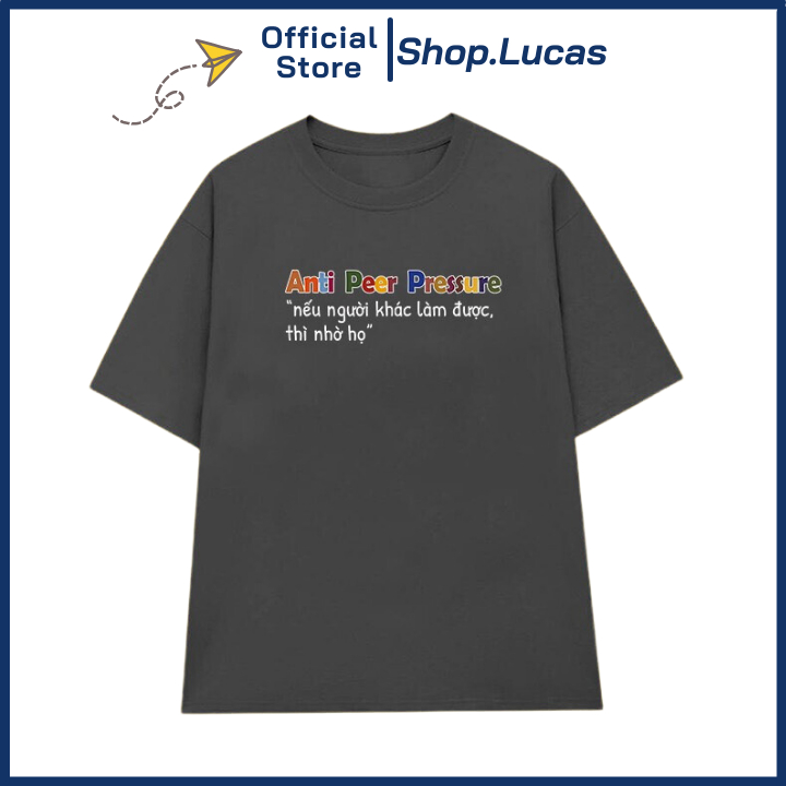 Áo Thun NẾU NGƯỜI KHÁC LÀM ĐƯỢC THÌ NHỜ HỌ ANTI PEER PRESSURE Local Brand Unisex Nam Nữ Cotton Shop.Lucas