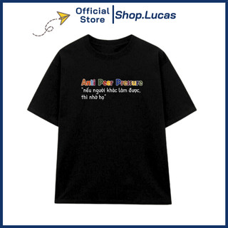 Áo Thun NẾU NGƯỜI KHÁC LÀM ĐƯỢC THÌ NHỜ HỌ ANTI PEER PRESSURE Local Brand Unisex Nam Nữ Cotton Shop.Lucas