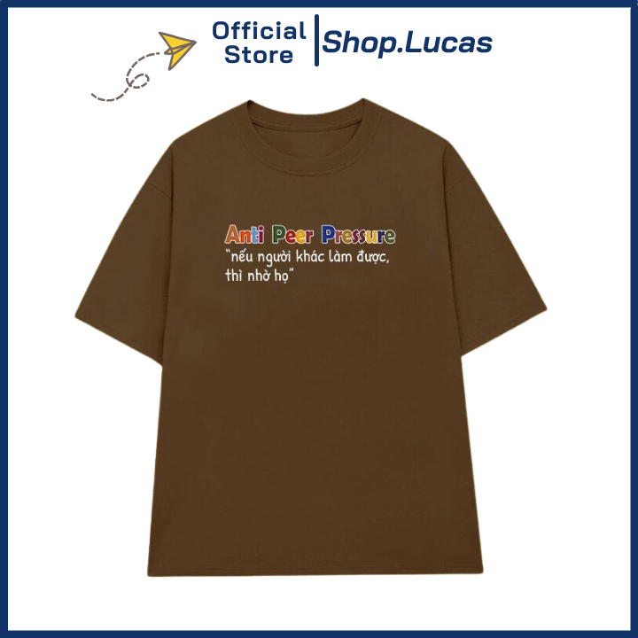 Áo Thun NẾU NGƯỜI KHÁC LÀM ĐƯỢC THÌ NHỜ HỌ ANTI PEER PRESSURE Local Brand Unisex Nam Nữ Cotton Shop.Lucas