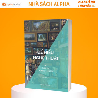 Sách tư duy về nghệ thuật: để hiểu nghệ thuật - những nguyên tắc cơ bản của mọi loại hình nghệ thuật thị giác