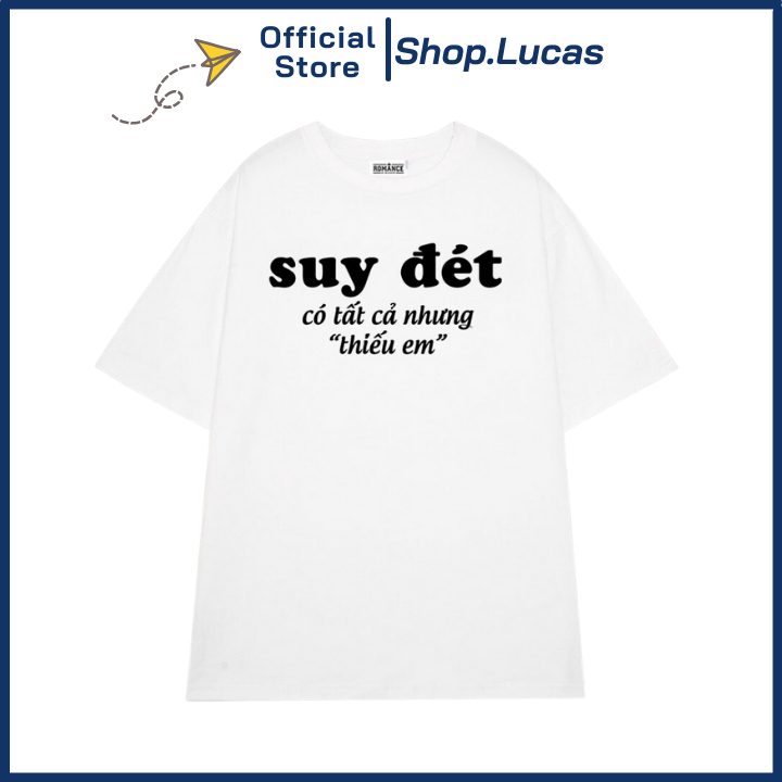 Áo Thun In Chữ Suy Đét Có Tất Cả Nhưng Thiếu Em Unisex Nam Nữ Chất Cotton Mát Mềm Mịn
