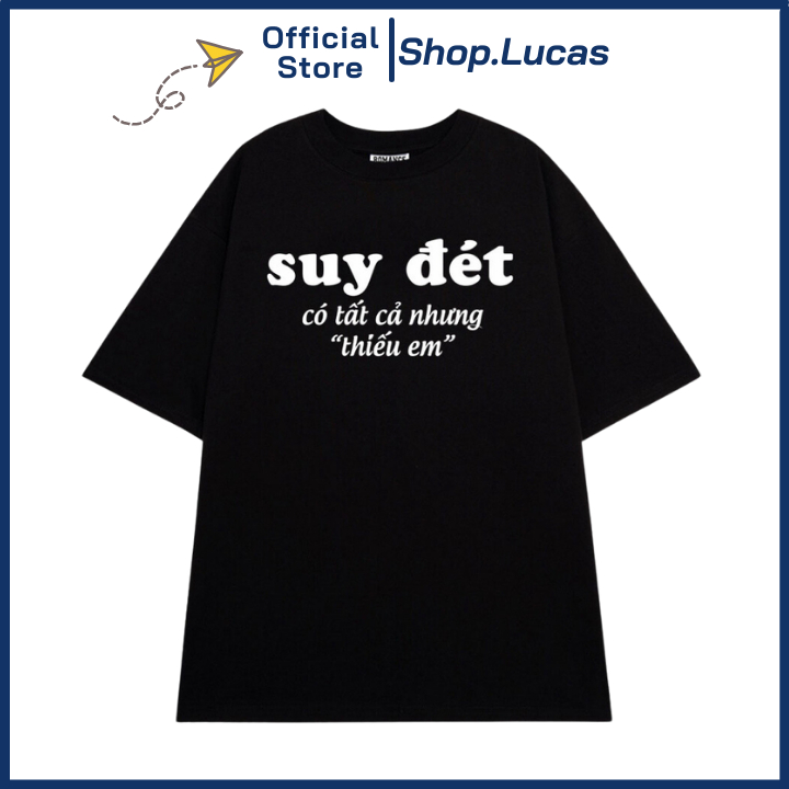 Áo Thun In Chữ Suy Đét Có Tất Cả Nhưng Thiếu Em Unisex Nam Nữ Chất Cotton Mát Mềm Mịn