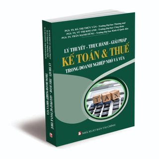 Sách - Lý thuyết - Thực hành - Giải pháp Kế toán & Thuế trong doanh nghiệp nhỏ và vừa