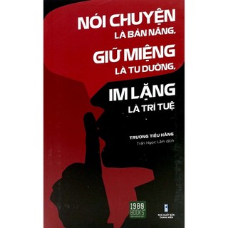 Sách - nói chuyện là bản năng, giữ miệng là tu dưỡng, im lặng là trí tuệ