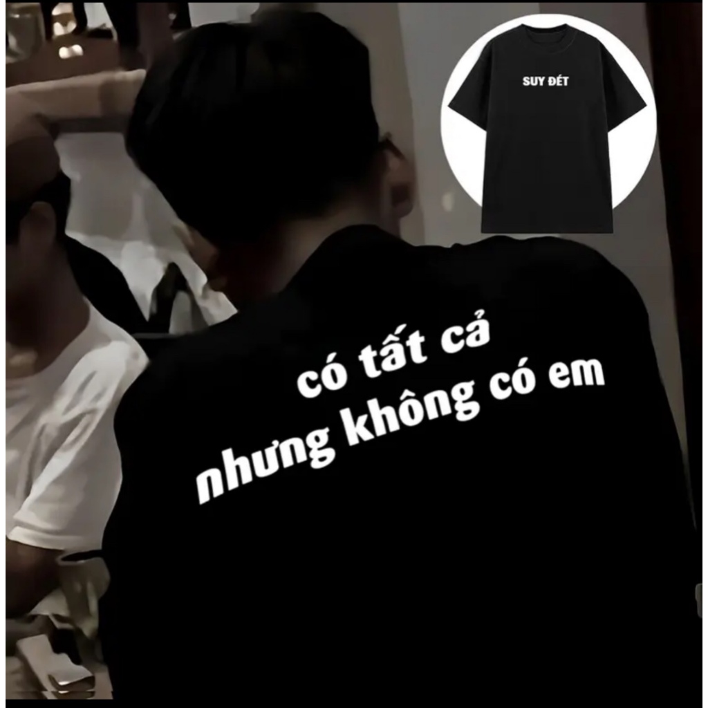 Áo Thun SUY ĐÉT CÓ TẤT CẢ NHƯNG KHÔNG CÓ EM Shop.Lucas