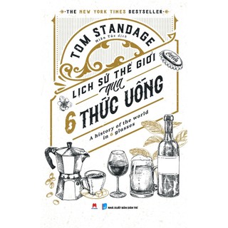 Sách lịch sử thế giới qua 6 thức uống - a history of the world in 6 glasses huy hoàng