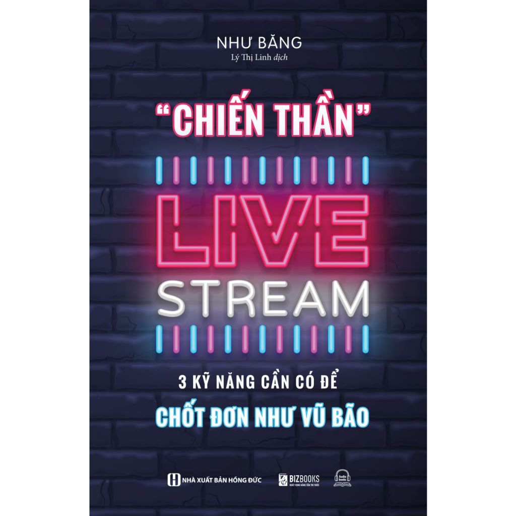 Sách Chiến Thần Livestream: 3 Kỹ Năng Cần Có Để Chốt Đơn Như Vũ Bão