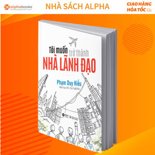 Sách - Tôi Muốn Trở Thành Nhà Lãnh Đạo - Tác Giả Phạm Duy Hiếu