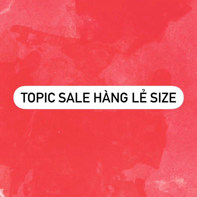TOPIC SALE HÀNG LẺ SIZE