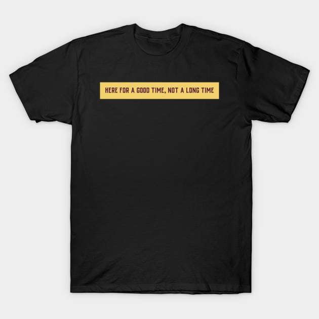 Áo thun Ở Đây Để Có Thời Gian Tốt, Không Phải Thời Gian Dài Here For A Good Time Not A Long Time TShirt