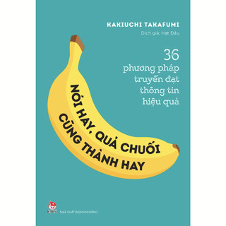 Sách nxb kim đồng - nói hay, quả chuối cũng thành hay! - 36 phương pháp truyền đạt thông tin hiệu quả