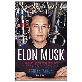 Sách - Elon Musk: Tesla, SpaceX Và Sứ Mệnh Tìm Kiếm Một Tương Lai Ngoài Sức Tưởng Tượng (Bìa Cứng)