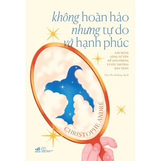 Sách - Không hoàn hảo nhưng tự do và hạnh phúc (Christophe André) (Nhã Nam)